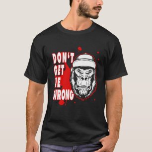 Don't get me wrong Gorilla Ape don't smile T-Shirt