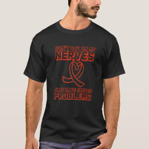 Don't Get On My Nerves, They Have Enough Problems  T-Shirt