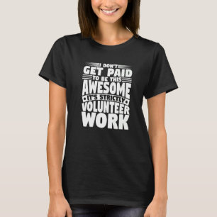 Don't Get Paid To Be Awesome It's Strictly Volunte T-Shirt