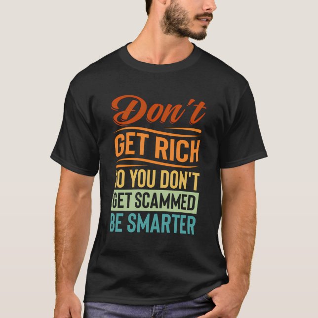 Don'T Get Rich So You Don'T Get Scammed Be Smarter T-Shirt (Front)