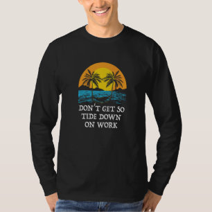 Don't Get so Tide Down on Work Beach Boss Ocean Ma T-Shirt