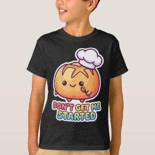 Don't get started sourdough pun funny kawaii bread T-Shirt