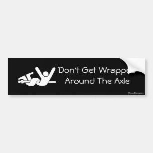 Don't Get Wrapped Around The Axle Bumper Sticker