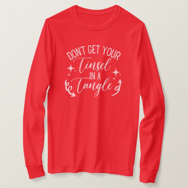 Don't Get Your Tinsel In A Tangle Christmas Funny T-Shirt (Design Front)