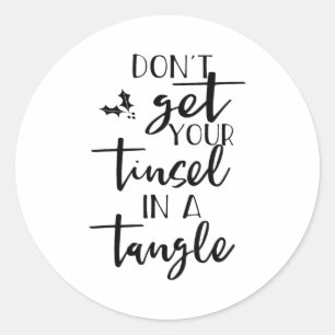 Dont Get Your Tinsel In A Tangle - Funny Slogan  Classic Round Sticker