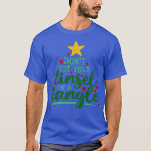 Dont Get Your Tinsel In A Tangle  T-Shirt