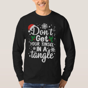Don't Get Your Tinsel In A Tangle Xmas T-Shirt