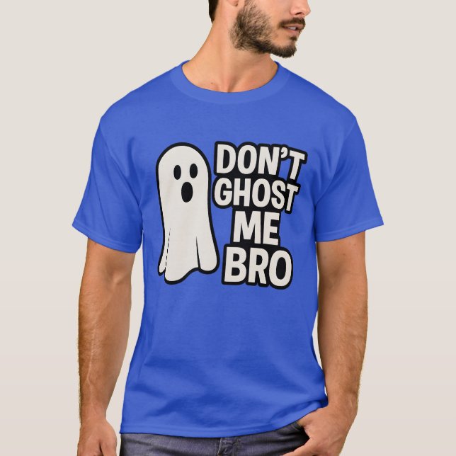 DONT GHOST ME BRO T-Shirt (Front)