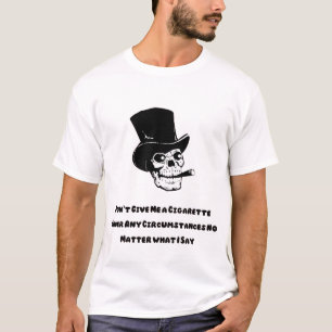 Don't Give Me a Cigarette funny skull T-Shirt