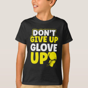 Dont Give Up Glov Up Mma Kickboxing Kickboxer  T-Shirt