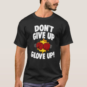 Don't Give Up Glove Up Boxing All Day Men Boxing S T-Shirt