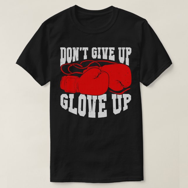 Dont Give Up Glove Up Boxing Kickboxer Boxer Gift  T-Shirt (Design Front)