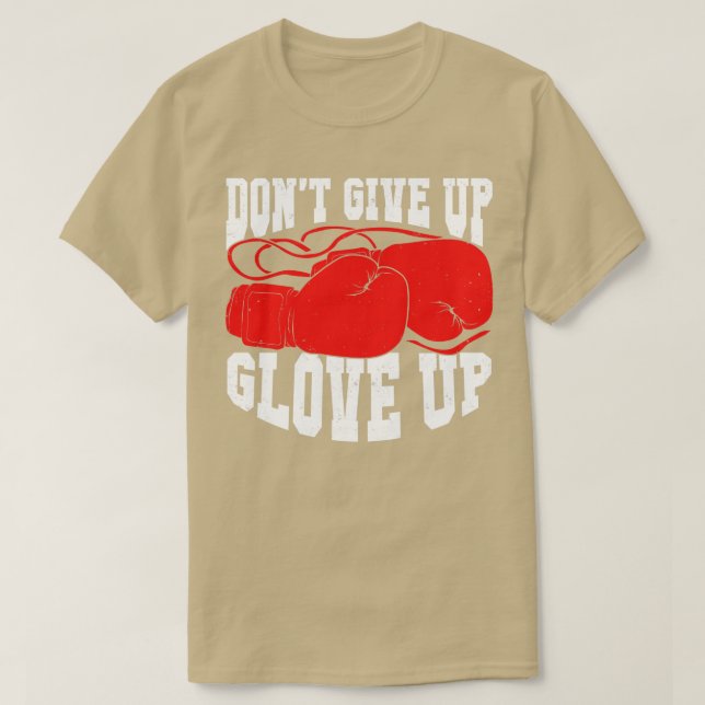 Dont Give Up Glove Up Boxing Kickboxer Boxer Gift  T-Shirt (Design Front)