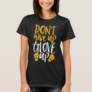 Don't Give Up Glove Up Funny Women Kickboxing Gym T-Shirt