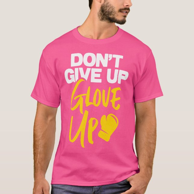 Don'T Give Up Glove Up Kickboxing Kickboxer Boxing T-Shirt (Front)