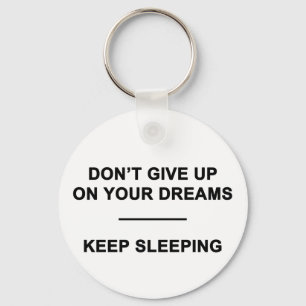 Don't Give Up on Your Dreams.  Keep Sleeping Key Ring
