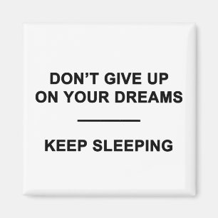 Don't Give Up on Your Dreams.  Keep Sleeping Magnet