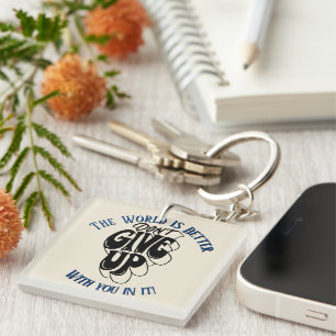 Don't Give Up The world is better with You  Key Ring