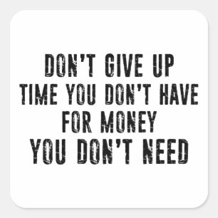 Don't Give Up Time You Don't Have For Money Square Sticker