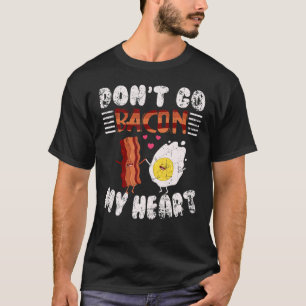 Don't Go Bacon My Heart  For Meat  Men Women T-Shirt