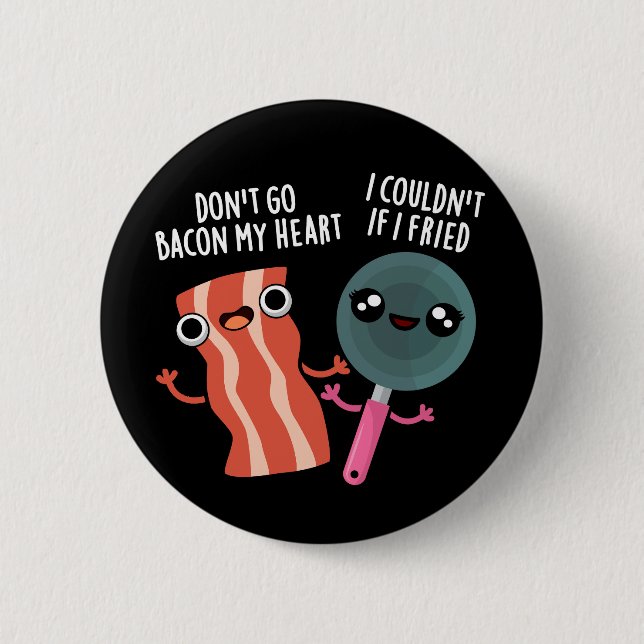 Don't Go Bacon My Heart Funny Cooking Pun Dark BG 6 Cm Round Badge (Front)