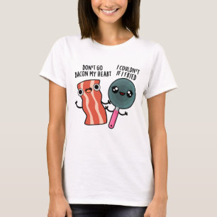 Don't Go Bacon My Heart Funny Cooking Pun T-Shirt