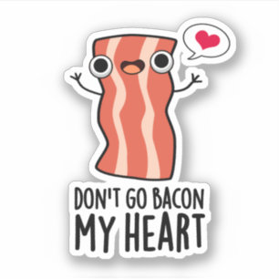Don't Go Bacon My Heart Funny Food Pun 