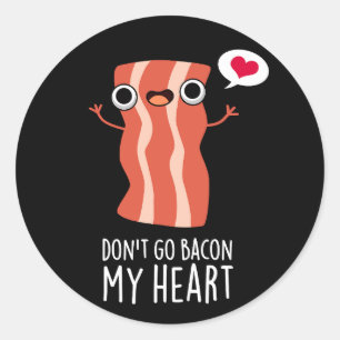 Don't Go Bacon My Heart Funny Food Pun  Classic Round Sticker