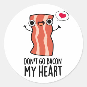 Don't Go Bacon My Heart Funny Food Pun  Classic Round Sticker