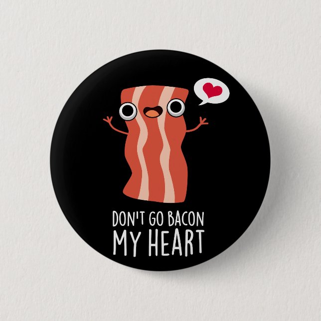 Don't Go Bacon My Heart Funny Food Pun Dark BG 6 Cm Round Badge (Front)