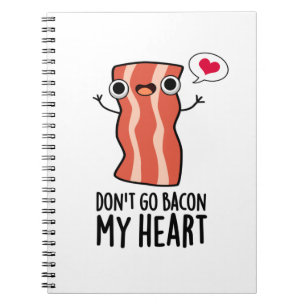 Don't Go Bacon My Heart Funny Food Pun  Notebook