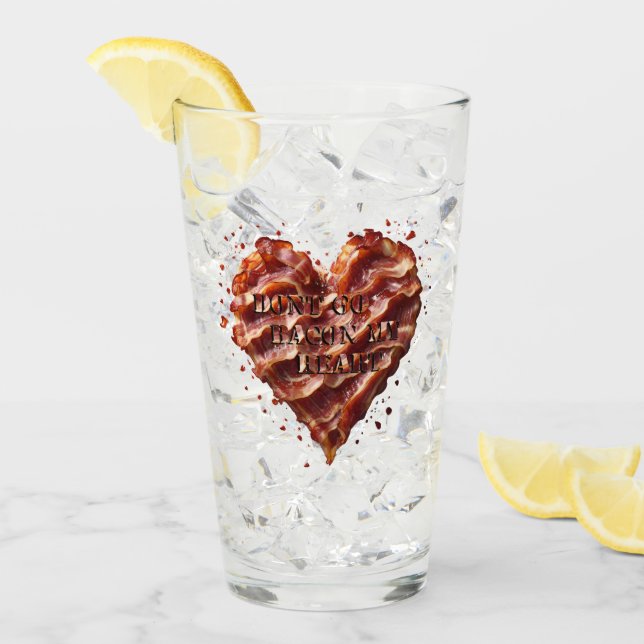 Dont Go Bacon My Heart, Funny  Glass (Front Ice)