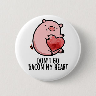 Don't Go Bacon My Heart Funny Pig Pun 6 Cm Round Badge