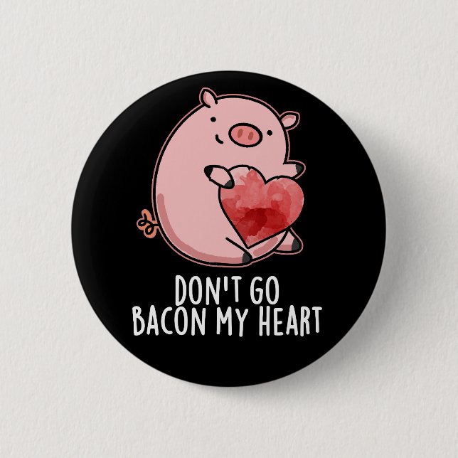Don't Go Bacon My Heart Funny Pig Pun Dark BG 6 Cm Round Badge (Front)