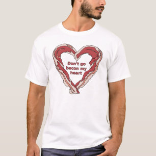 Don't Go Bacon My Heart Funny Shirt