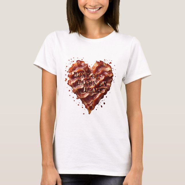 Dont Go Bacon My Heart, Funny  T-Shirt (Front)