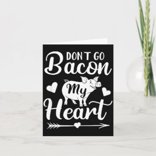 Dont Go Bacon My Heart Funny Valentines Day G Lo  Card