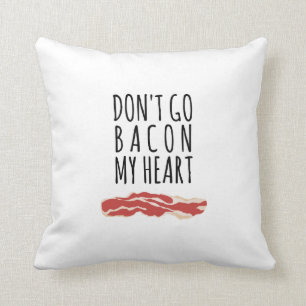 Don't Go Bacon My Heart I Couldn't If I Fried Cushion