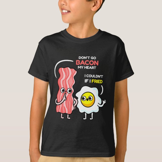 Dont Go Bacon My Heart I Couldnt If I Fried Valent T-Shirt (Front)