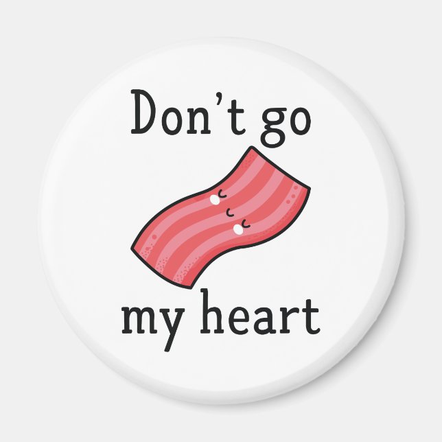 Don't Go Bacon My Heart Magnet (Front)