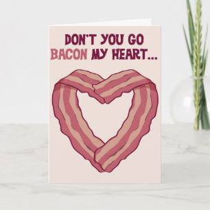 Don't go BACON my heart - Romantic card for man
