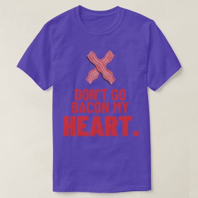 Dont Go Bacon My Heart T-Shirt (Design Front)