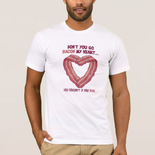 Don't go Bacon my heart tshirt