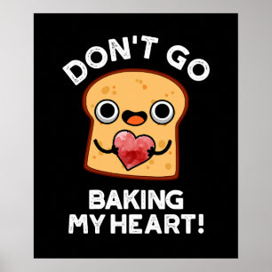 Don't Go Baking My Heart Funny Bread Pun Dark BG Poster