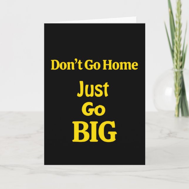 Don't Go Home, Just Go Big Motivational Phrase Card (Front)