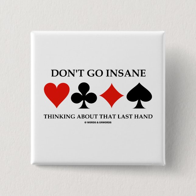Don't Go Insane Thinking About That Last Hand 15 Cm Square Badge (Front)
