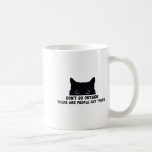 Dont Go Outside There Are People Out There  Coffee Mug