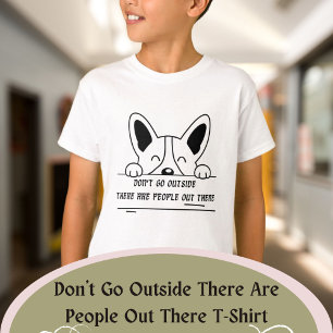 Don't Go Outside There Are People Out There T-Shirt