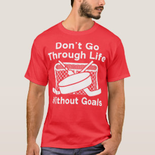 Dont Go Through Life Without Goals Funny Hockey T-Shirt