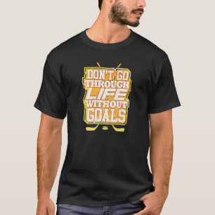 Don't Go Through Life Without Goals T-Shirt
